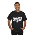 I WASN'T LISTENING