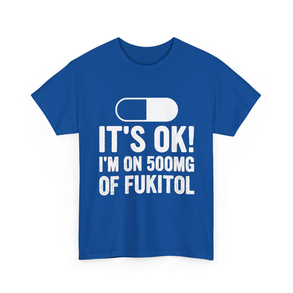 It’s OK! I’m on 500mg of Fukitol Funny FRONT PRINT T-Shirt