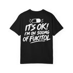 It’s OK I’m on 500mg of Fukitol Funny Mental Health T-Shirt