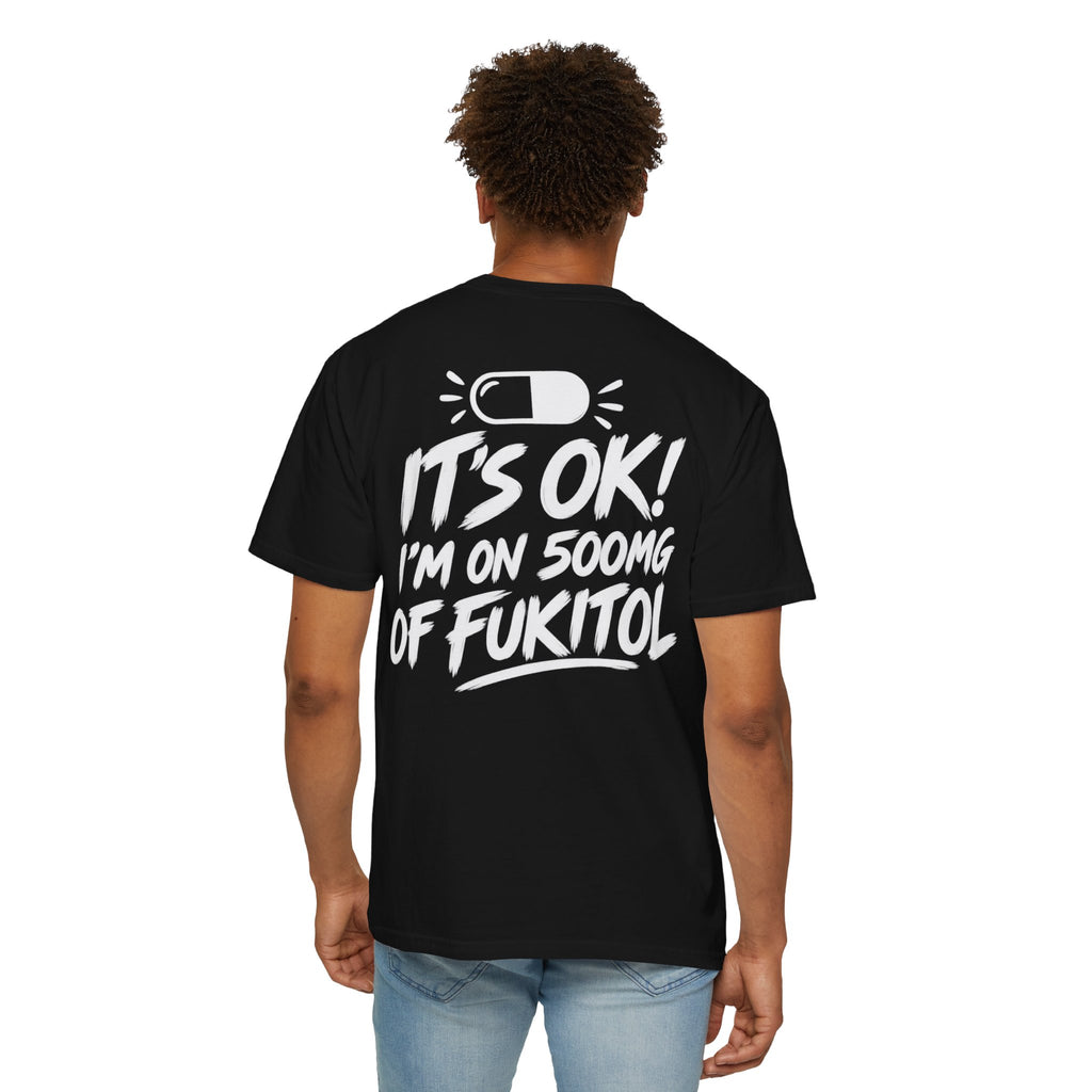 It’s OK I’m on 500mg of Fukitol Funny Mental Health T-Shirt