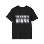 YOU MIGHT BE DRUNK - Funny Unisex T-Shirt (Back Print)