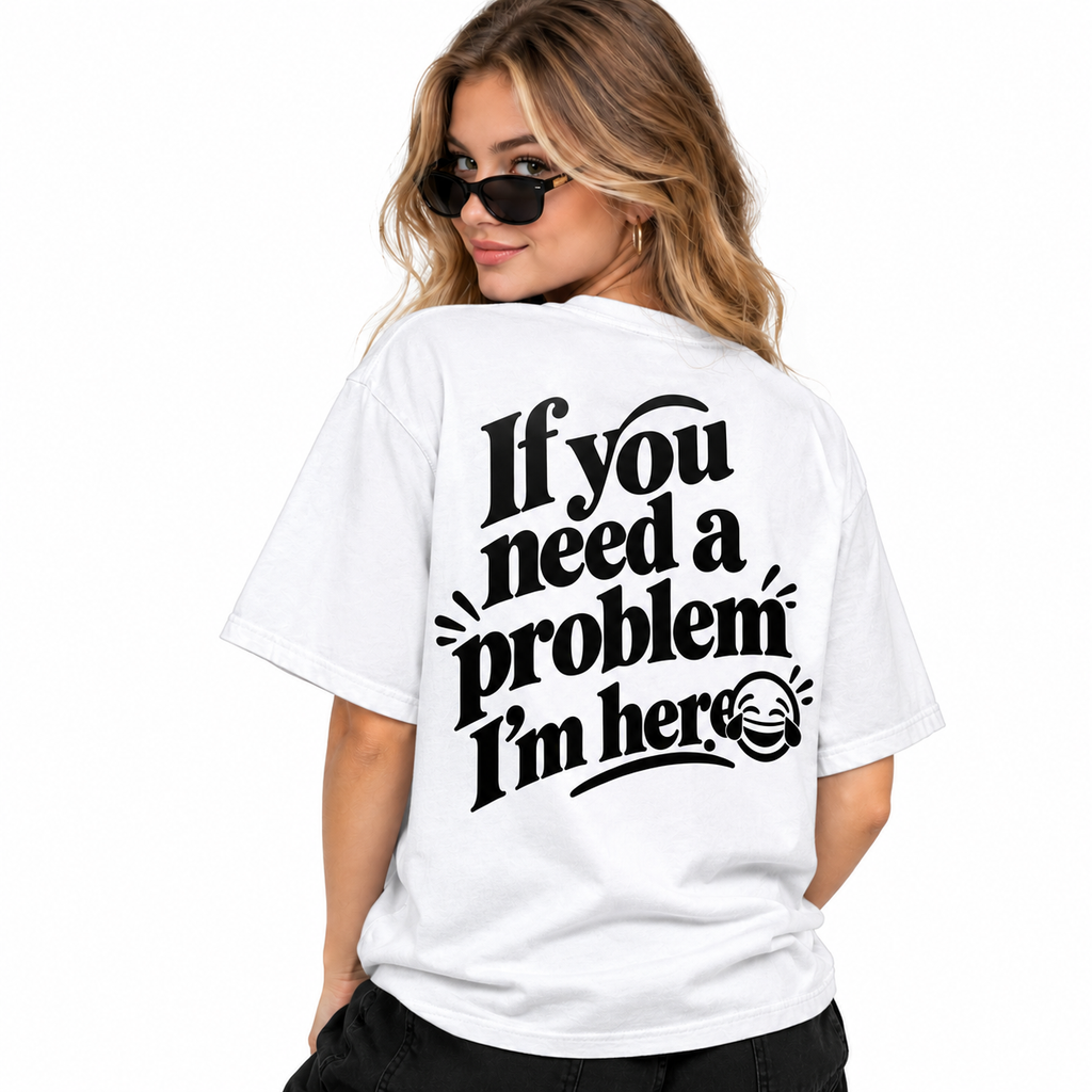 If You Need a Problem, I'm Here Funny Quote T-Shirt