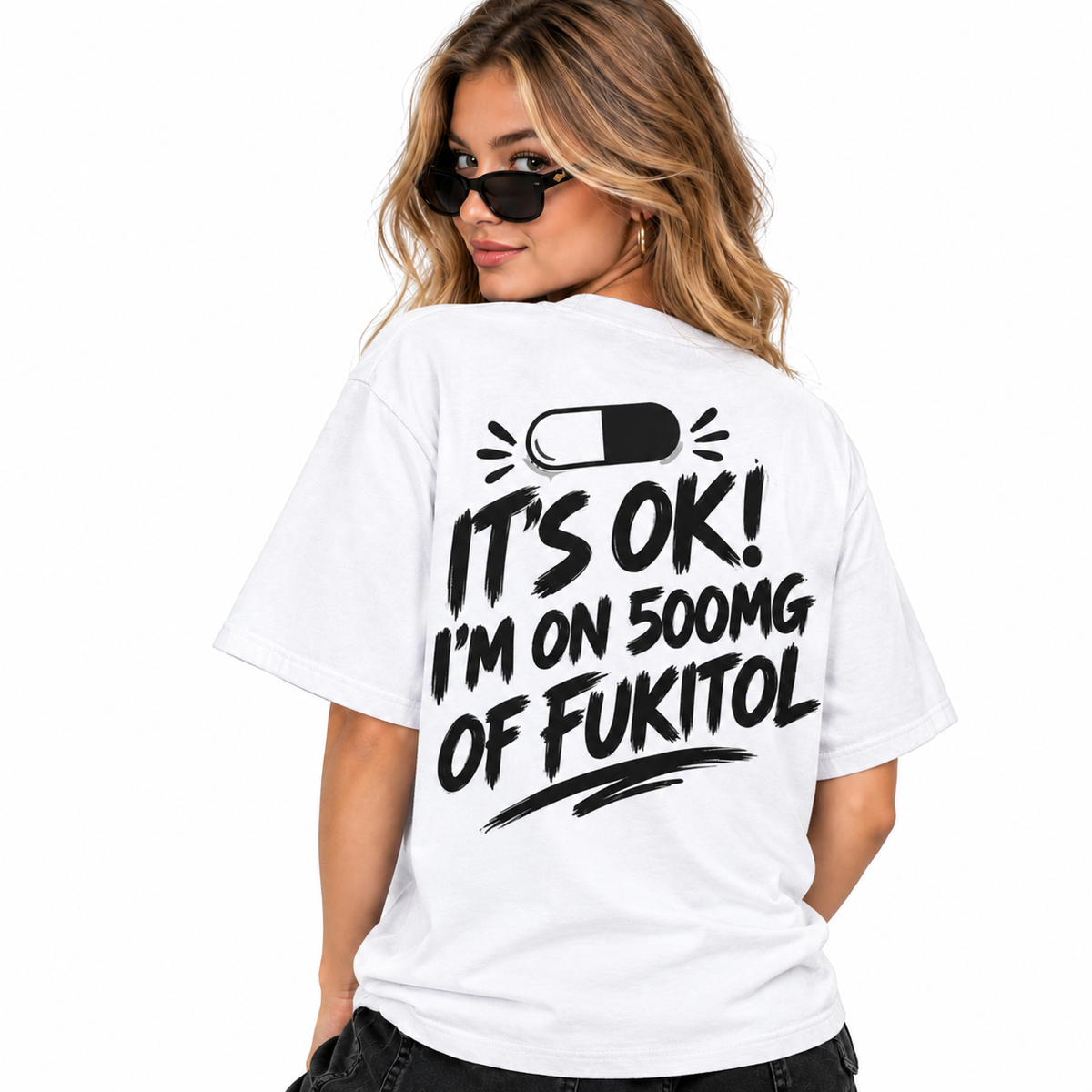 It’s OK I’m on 500mg of Fuktol Funny Graphic T-Shirt