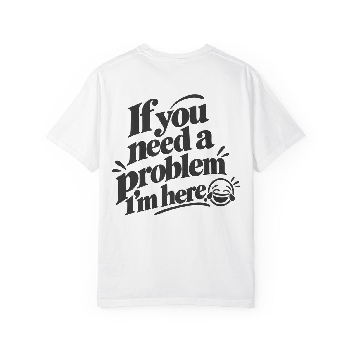 If You Need a Problem, I'm Here Funny Quote T-Shirt