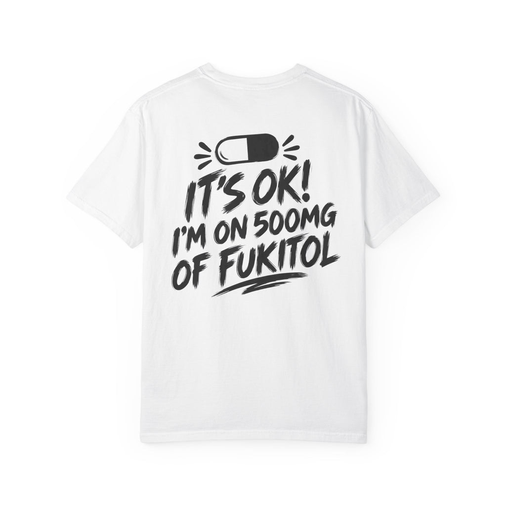 It’s OK I’m on 500mg of Fuktol Funny Graphic T-Shirt