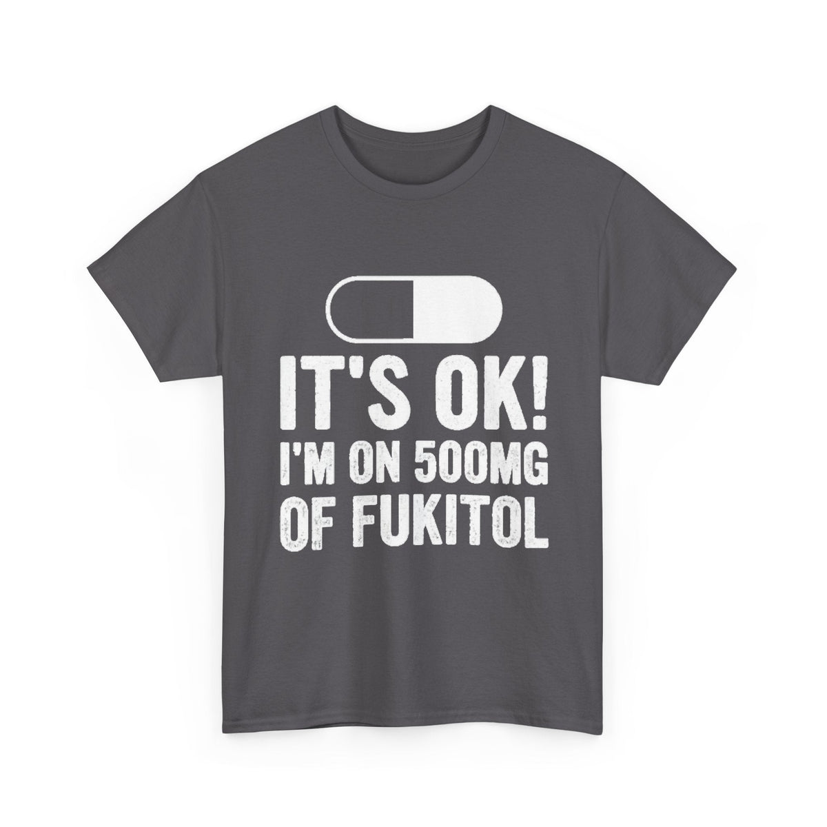 It’s OK! I’m on 500mg of Fukitol Funny FRONT PRINT T-Shirt