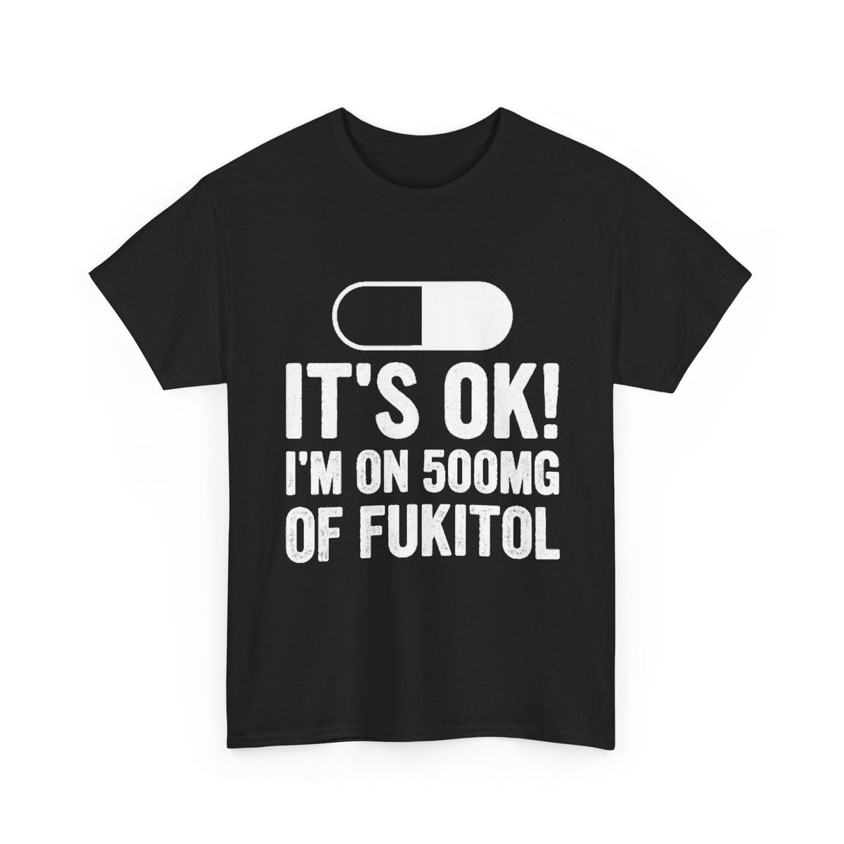 It’s OK! I’m on 500mg of Fukitol Funny FRONT PRINT T-Shirt
