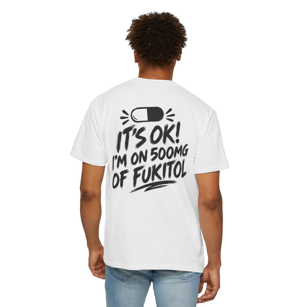 It’s OK I’m on 500mg of Fuktol Funny Graphic T-Shirt