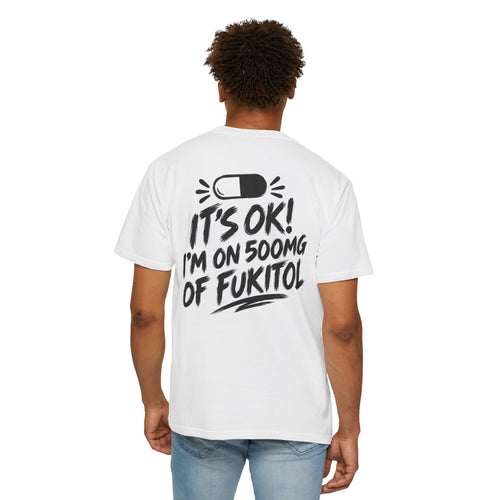 It’s OK I’m on 500mg of Fuktol Funny Graphic T-Shirt