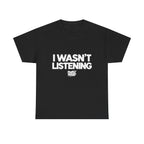 I WASN'T LISTENING