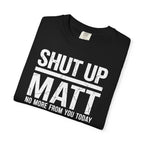 Shut Up Matt Funny Graphic T-Shirt