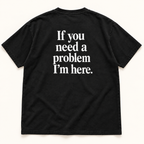 If You Need a Problem I’m Here — Premium Heavyweight Tee