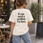If You Need a Problem I’m Here — Premium Heavyweight Tee